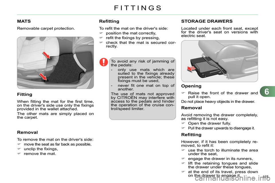 Citroen C4 RHD 2013.5 2.G Owners Manual 6
FITTINGS
115
MATS
Removable carpet protection.
Fitting
When fi tting the mat for the fi rst time,
on the drivers side use only the fi xings
provided in the walle Citroen C4 RHD 2013.5 2.G Owners Manual 6
FITTINGS
115
MATS
Removable carpet protection.
Fitting
When fi tting the mat for the fi rst time,
on the drivers side use only the fi xings
provided in the walle
