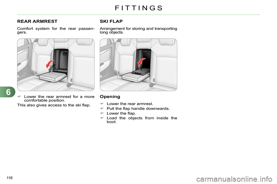 Citroen C4 RHD 2013.5 2.G Owners Manual 6
FITTINGS
116
REAR ARMREST
Comfort system for the rear passen-
gers.
Lower the rear armrest for a more
comfortable position.
This also gives access to the ski fl a Citroen C4 RHD 2013.5 2.G Owners Manual 6
FITTINGS
116
REAR ARMREST
Comfort system for the rear passen-
gers.
Lower the rear armrest for a more
comfortable position.
This also gives access to the ski fl a