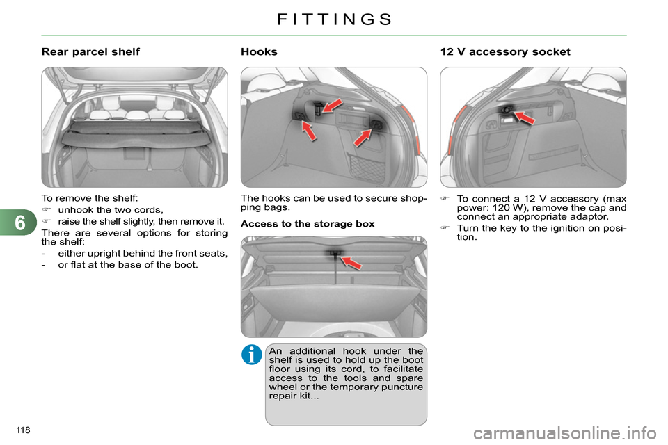Citroen C4 RHD 2013.5 2.G Owners Manual 6
FITTINGS
118 
  To remove the shelf: 
   
 
 
  unhook the two cords, 
   
 
  raise the shelf slightly, then remove it.  
  There are several options for storing 
the shelf: 
   
 
-   either