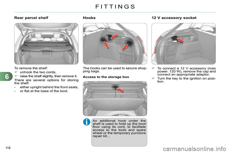 Citroen C4 RHD 2013.5 2.G Owners Manual 6
FITTINGS
118
To remove the shelf:
unhook the two cords,
raise the shelf slightly, then remove it.
There are several options for storing
the shelf:
- either Citroen C4 RHD 2013.5 2.G Owners Manual 6
FITTINGS
118
To remove the shelf:
unhook the two cords,
raise the shelf slightly, then remove it.
There are several options for storing
the shelf:
- either