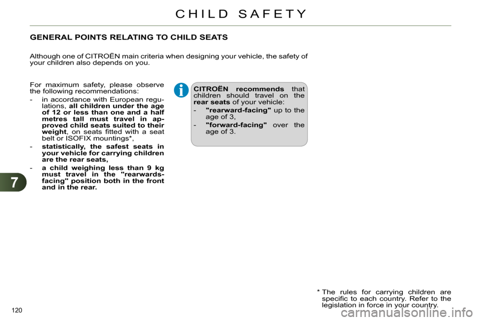 Citroen C4 RHD 2013.5 2.G Owners Manual 7
CHILD SAFETY
120 
   
 
 
 
 
 
 
 
GENERAL POINTS RELATING TO CHILD SEATS  
 
 
 
 
 
 
 
 
 
 
 
 
 
 
 
CITROËN recommends 
 that 
children should travel on the 
  rear seats 
 of your vehicle: 