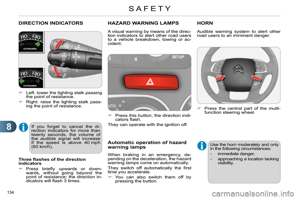 Citroen C4 RHD 2013.5 2.G Owners Manual 8
SAFETY
134 
   
 
 
 
 
 
 
 
 
 
 
DIRECTION INDICATORS 
 
 
 
 
  Left: lower the lighting stalk passing 
the point of resistance. 
   
 
  Right: raise the lighting stalk pass-
ing the poin