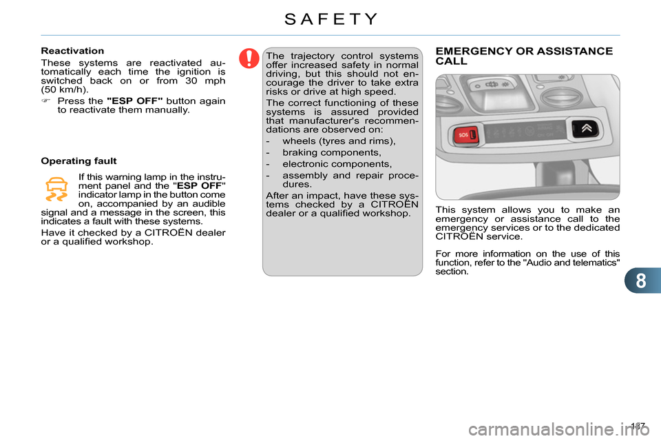 Citroen C4 RHD 2013.5 2.G Owners Manual 8
SAFETY
137 
  The trajectory control systems 
offer increased safety in normal 
driving, but this should not en-
courage the driver to take extra 
risks or drive at high speed. 
  The correct functi