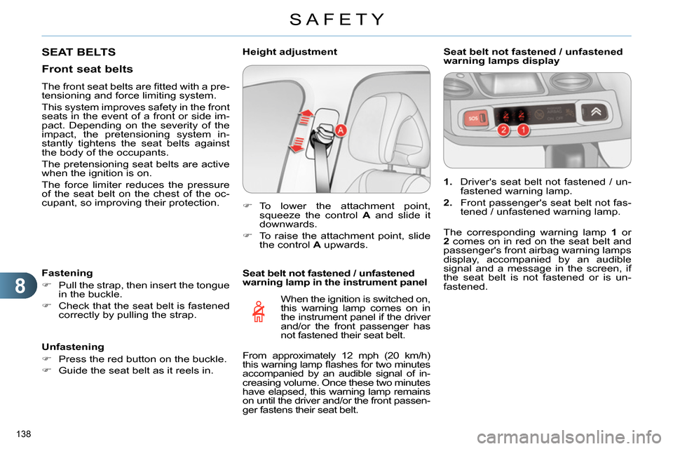 Citroen C4 RHD 2013.5 2.G Owners Manual 8
SAFETY
138 
   
Seat belt not fastened / unfastened 
warning lamp in the instrument panel 
  When the ignition is switched on, 
this warning lamp comes on in 
the instrument panel if the driver 
and