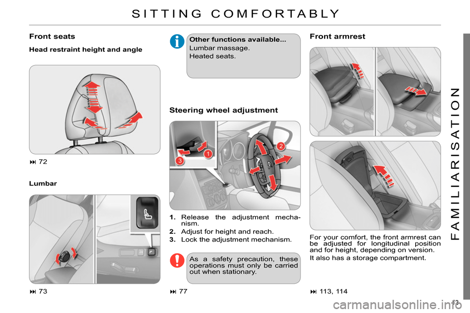 Citroen C4 RHD 2013.5 2.G User Guide 13 
FAMILIARISATION
   
Front seats 
 
 
Head restraint height and angle 
   
Lumbar    
Other functions available... 
  Lumbar massage. 
  Heated seats.  
 
 
 
Steering wheel adjustment    
Front ar
