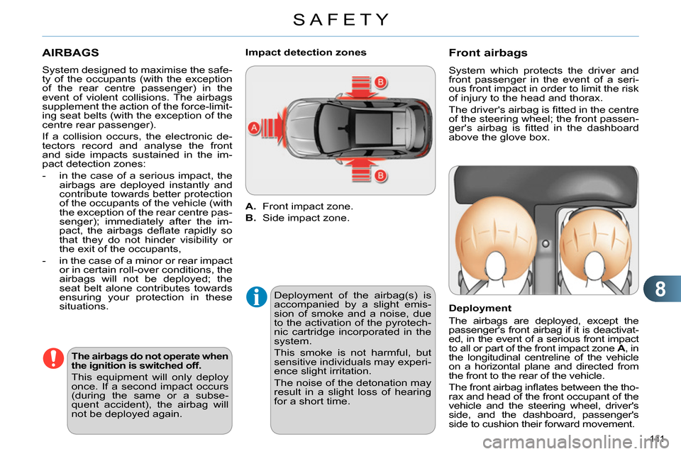 Citroen C4 RHD 2013.5 2.G Owners Manual 8
SAFETY
141
AIRBAGS
System designed to maximise the safe-
ty of the occupants (with the exception
of the rear centre passenger) in the
event of violent collisions. The airbags
supplement t Citroen C4 RHD 2013.5 2.G Owners Manual 8
SAFETY
141
AIRBAGS
System designed to maximise the safe-
ty of the occupants (with the exception
of the rear centre passenger) in the
event of violent collisions. The airbags
supplement t