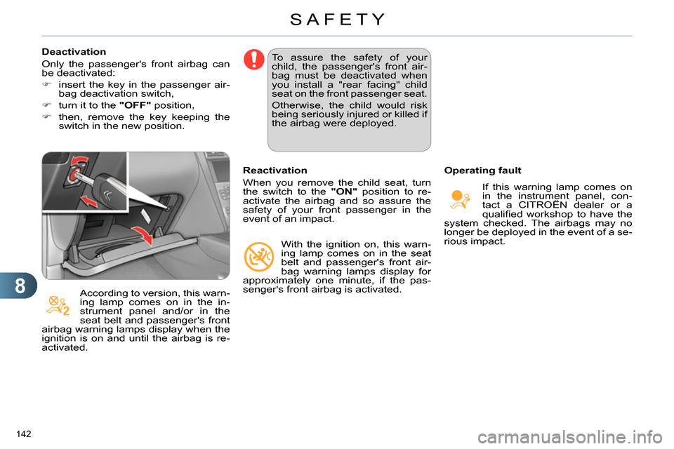 Citroen C4 RHD 2013.5 2.G Owners Manual 8
SAFETY
142 
   
Deactivation 
  Only the passengers front airbag can 
be deactivated: 
   
 
 
  insert the key in the passenger air-
bag deactivation switch, 
   
 
  turn it to the  "OFF" 
