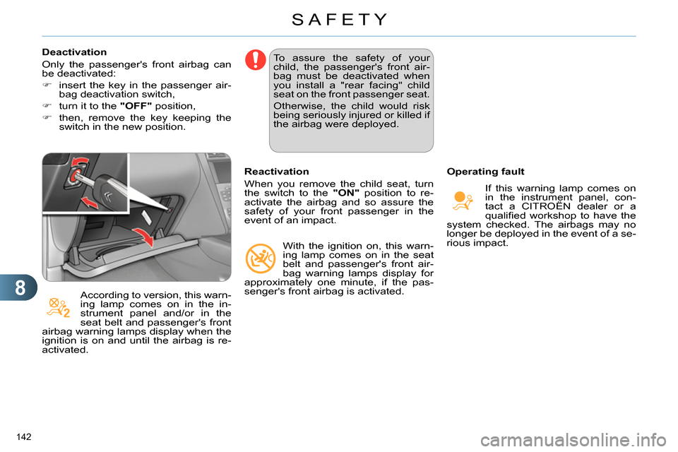 Citroen C4 RHD 2013.5 2.G Owners Manual 8
SAFETY
142
Deactivation
Only the passengers front airbag can
be deactivated:
insert the key in the passenger air-
bag deactivation switch,
turn it to the "OFF"
Citroen C4 RHD 2013.5 2.G Owners Manual 8
SAFETY
142
Deactivation
Only the passengers front airbag can
be deactivated:
insert the key in the passenger air-
bag deactivation switch,
turn it to the "OFF"