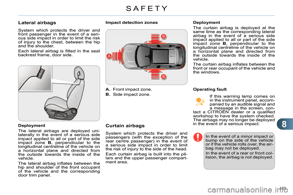 Citroen C4 RHD 2013.5 2.G Owners Manual 8
SAFETY
143
Lateral airbags
System which protects the driver and
front passenger in the event of a seri-
ous side impact in order to limit the risk
of injury to the chest, between Citroen C4 RHD 2013.5 2.G Owners Manual 8
SAFETY
143
Lateral airbags
System which protects the driver and
front passenger in the event of a seri-
ous side impact in order to limit the risk
of injury to the chest, between