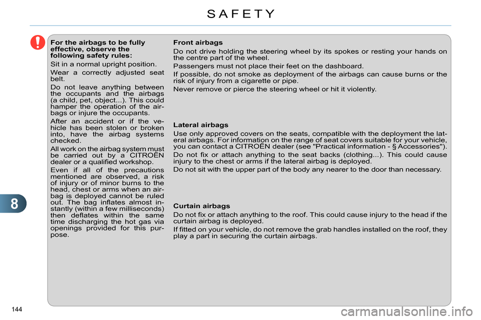 Citroen C4 RHD 2013.5 2.G Owners Manual 8
SAFETY
144
For the airbags to be fully
effective, observe the
following safety rules:
Sit in a normal upright position.
Wear a correctly adjusted seat
belt.
Citroen C4 RHD 2013.5 2.G Owners Manual 8
SAFETY
144
For the airbags to be fully
effective, observe the
following safety rules:
Sit in a normal upright position.
Wear a correctly adjusted seat
belt.