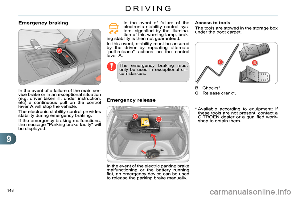 Citroen C4 RHD 2013.5 2.G User Guide 9
DRIVING
148 
   
Emergency braking  
 
In the event of failure of the 
electronic stability control sys-
tem, signalled by the illumina-
tion of this warning lamp, brak-
ing stability is then not gu