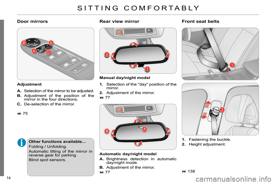 Citroen C4 RHD 2013.5 2.G User Guide 14 
   
Door mirrors 
 
 
Adjustment 
   
 
A. 
  Selection of the mirror to be adjusted. 
   
B. 
 Adjustment of the position of the 
mirror in the four directions. 
   
C. 
  De-selection of the mir