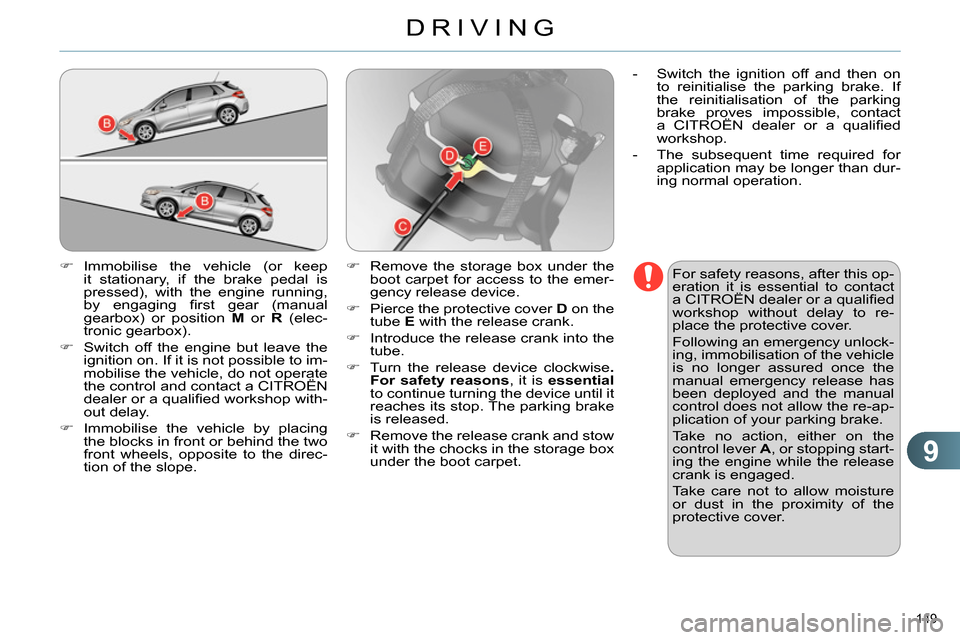 Citroen C4 RHD 2013.5 2.G Owners Manual 9
DRIVING
149
Immobilise the vehicle (or keep
it stationary, if the brake pedal is
pressed), with the engine running,
by engaging fi rst gear (manual
gearbox) or position M
or R Citroen C4 RHD 2013.5 2.G Owners Manual 9
DRIVING
149
Immobilise the vehicle (or keep
it stationary, if the brake pedal is
pressed), with the engine running,
by engaging fi rst gear (manual
gearbox) or position M
or R