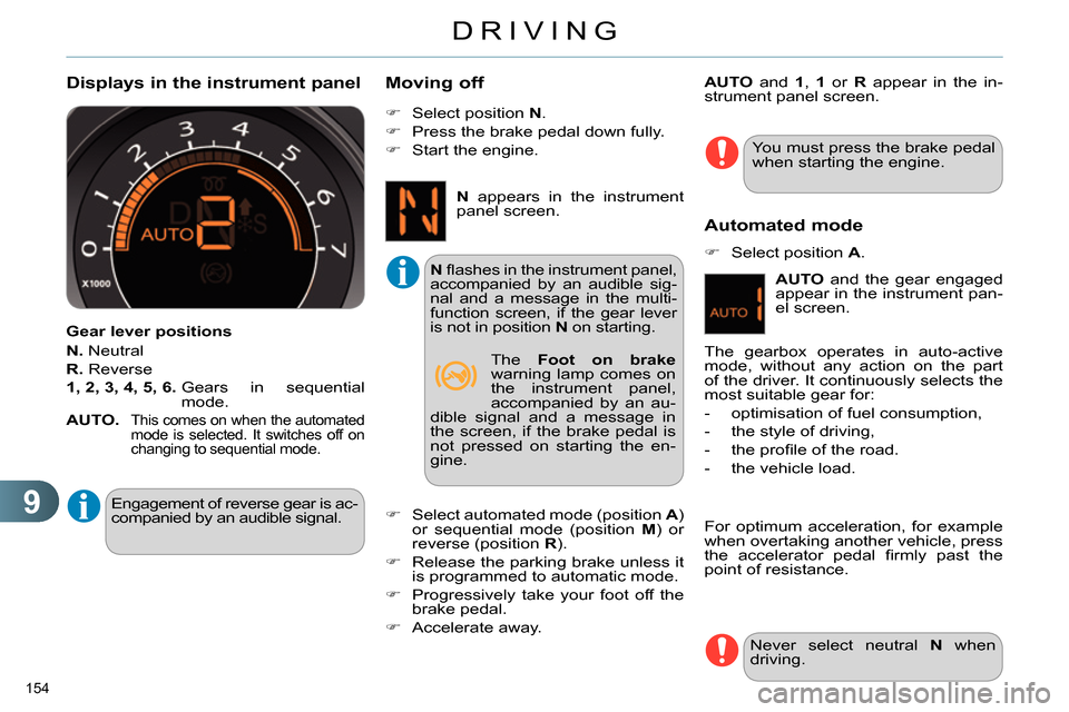 Citroen C4 RHD 2013.5 2.G Workshop Manual 9
DRIVING
154 
   
Displays in the instrument panel 
 
 
Gear lever positions 
   
N. 
 Neutral 
   
R. 
 Reverse 
   
1, 2, 3, 4, 5, 6. 
  Gears in sequential 
mode. 
   
AUTO. 
 
 
This comes on whe