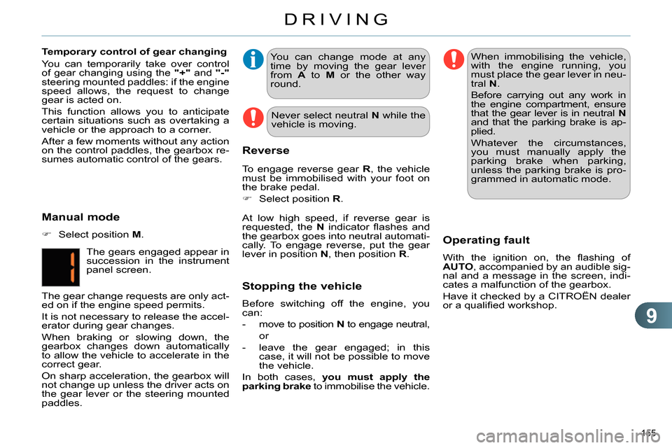 Citroen C4 RHD 2013.5 2.G Workshop Manual 9
DRIVING
155 
   
You can change mode at any 
time by moving the gear lever 
from  A 
 to  M 
 or the other way 
round.  
   
At low high speed, if reverse gear is 
requested, the  N 
 indicator ﬂ 