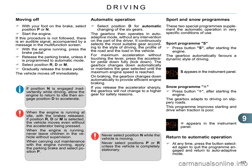 Citroen C4 RHD 2013.5 2.G Workshop Manual 9
DRIVING
157 
   
Moving off 
 
 
 
 
  With your foot on the brake, select 
position  P 
 or  N 
. 
   
 
  Start the engine.  
  If this procedure is not followed, there 
is an audible signal