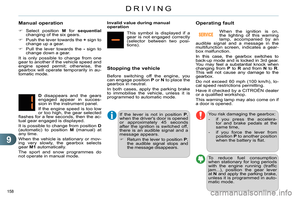 Citroen C4 RHD 2013.5 2.G Owners Manual 9
DRIVING
158 
   
Manual operation 
 
 
 
 
 Select position  M 
 for  sequential 
 
changing of the six gears. 
   
 
  Push the lever towards the  + 
 sign to 
change up a gear. 
   
 
  P