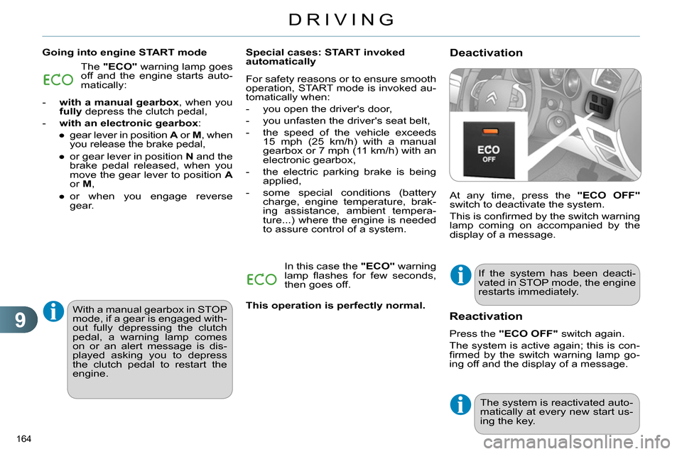 Citroen C4 RHD 2013.5 2.G Owners Manual 9
DRIVING
164
Deactivation
Going into engine START mode
At any time, press the "ECO OFF"
switch to deactivate the system.
This is confi rmed by the switch warning
lamp coming on a Citroen C4 RHD 2013.5 2.G Owners Manual 9
DRIVING
164
Deactivation
Going into engine START mode
At any time, press the "ECO OFF"
switch to deactivate the system.
This is confi rmed by the switch warning
lamp coming on a