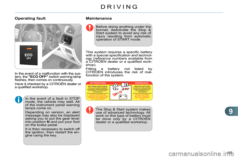 Citroen C4 RHD 2013.5 2.G User Guide 9
DRIVING
165 
   
Maintenance 
 
In the event of a malfunction with the sys-
tem, the  "ECO OFF" 
 switch warning lamp 
ﬂ ashes, then comes on continuously. 
  Have it checked by a CITROËN dealer 