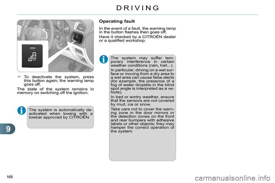 Citroen C4 RHD 2013.5 2.G Owners Guide 9
DRIVING
168
The system may suffer tem-
porary interference in certain
weather conditions (rain, hail...).
In particular, driving on a wet sur-
face or moving from a dry area to
a wet area Citroen C4 RHD 2013.5 2.G Owners Guide 9
DRIVING
168
The system may suffer tem-
porary interference in certain
weather conditions (rain, hail...).
In particular, driving on a wet sur-
face or moving from a dry area to
a wet area