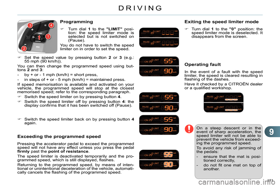 Citroen C4 RHD 2013.5 2.G Owners Manual 9
DRIVING
171
Programming
Turn dial 1
to the "LIMIT"
posi-
tion: the speed limiter mode is
selected but is not switched on
(Pause).
You do not have to switch the speed
Citroen C4 RHD 2013.5 2.G Owners Manual 9
DRIVING
171
Programming
Turn dial 1
to the "LIMIT"
posi-
tion: the speed limiter mode is
selected but is not switched on
(Pause).
You do not have to switch the speed