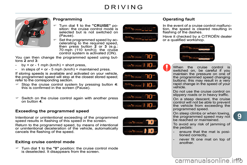 Citroen C4 RHD 2013.5 2.G Owners Manual 9
DRIVING
173 
  When the cruise control is 
switched on, be careful if you 
maintain the pressure on one of 
the programmed speed changing 
buttons: this may result in a very 
rapid change in the spe