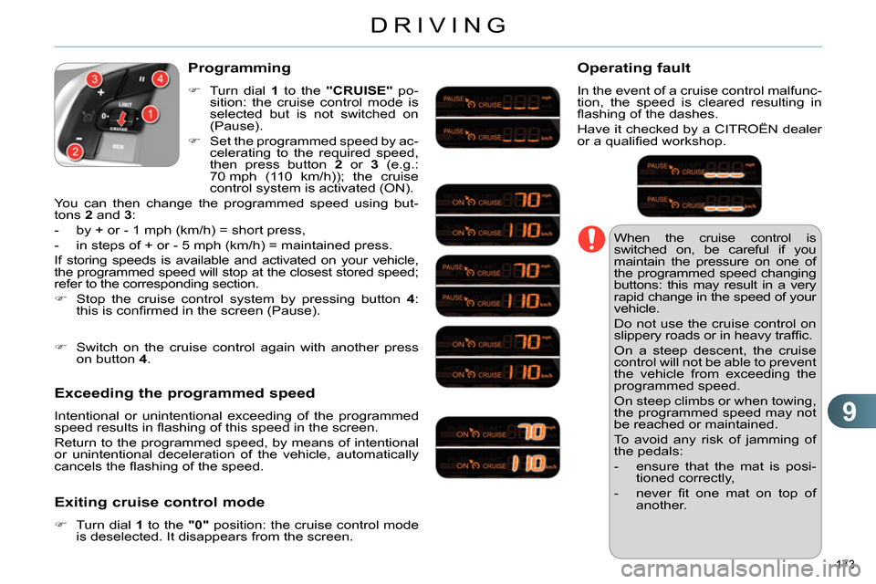 Citroen C4 RHD 2013.5 2.G Owners Manual 9
DRIVING
173
When the cruise control is
switched on, be careful if you
maintain the pressure on one of
the programmed speed changing
buttons: this may result in a very
rapid change in the spe Citroen C4 RHD 2013.5 2.G Owners Manual 9
DRIVING
173
When the cruise control is
switched on, be careful if you
maintain the pressure on one of
the programmed speed changing
buttons: this may result in a very
rapid change in the spe