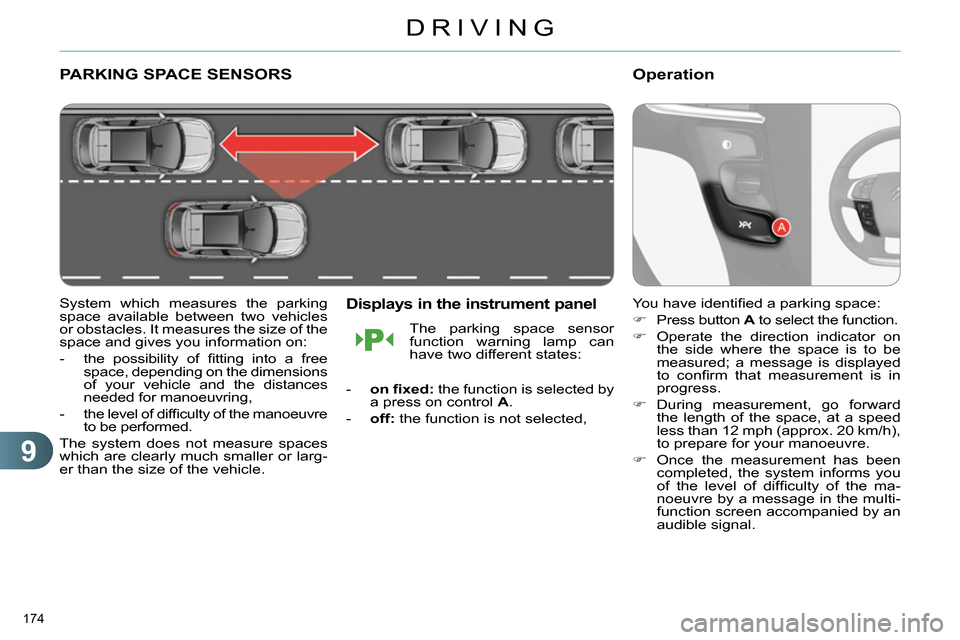 Citroen C4 RHD 2013.5 2.G Owners Guide 9
DRIVING
174
PARKING SPACE SENSORS
System which measures the parking
space available between two vehicles
or obstacles. It measures the size of the
space and gives you informatio Citroen C4 RHD 2013.5 2.G Owners Guide 9
DRIVING
174
PARKING SPACE SENSORS
System which measures the parking
space available between two vehicles
or obstacles. It measures the size of the
space and gives you informatio