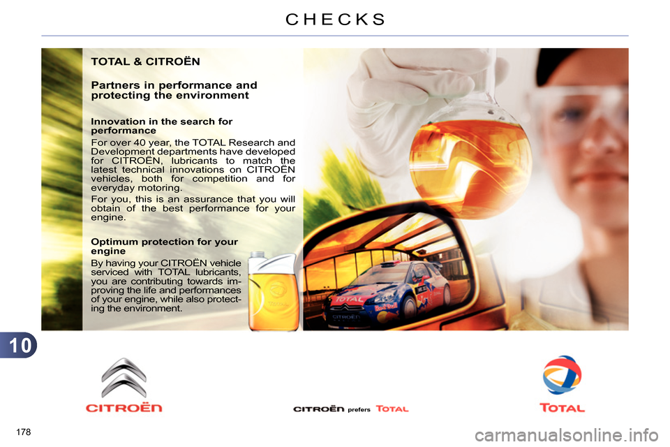 Citroen C4 RHD 2013.5 2.G Repair Manual 10
CHECKS
178 
  TOTAL & CITROËN 
   
Partners in performance and 
protecting the environment 
   
Innovation in the search for 
performance 
  For over 40 year, the TOTAL Research and 
Development d