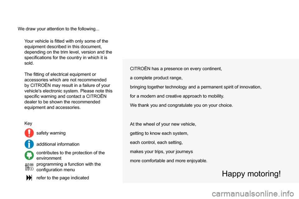 Citroen C4 RHD 2013.5 2.G Owners Manual Your vehicle is fi tted with only some of the
equipment described in this document,
depending on the trim level, version and the
specifi cations for the country in which it is
sold.
The fi Citroen C4 RHD 2013.5 2.G Owners Manual Your vehicle is fi tted with only some of the
equipment described in this document,
depending on the trim level, version and the
specifi cations for the country in which it is
sold.
The fi