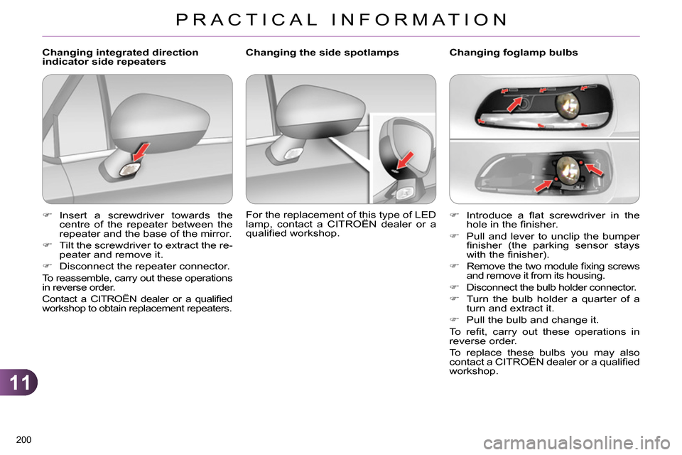 Citroen C4 RHD 2013.5 2.G Owners Manual 11
PRACTICAL INFORMATION
200 
   
 
 
 Introduce a ﬂ at screwdriver in the 
hole in the ﬁ nisher. 
   
 
  Pull and lever to unclip the bumper 
ﬁ nisher (the parking sensor stays 
with the