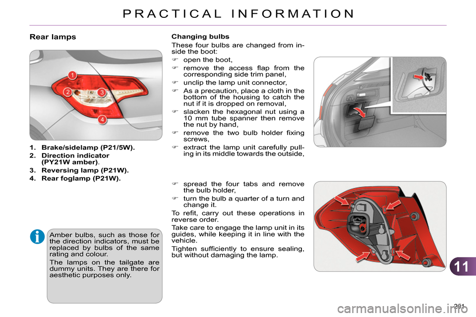 Citroen C4 RHD 2013.5 2.G Owners Manual 11
PRACTICAL INFORMATION
201 
   
 
 
 
 
 
 
 
 
 
 
 
 
 
 
 
 
 
 
 
 
 
 
 
 
 
 
Rear lamps 
 
 
 
1. 
  Brake/ 
 
sidelamp 
  (P21/5W). 
 
   
2. 
  Direction 
  indicator 
  
(PY21W amber) 
. 

