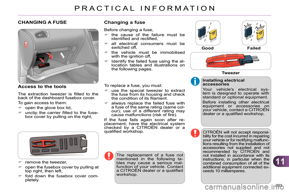 Citroen C4 RHD 2013.5 2.G Owners Manual 11
PRACTICAL INFORMATION
203
CHANGING A FUSE
Access to the tools
The extraction tweezer is fi tted to the
back of the dashboard fusebox cover.
T Citroen C4 RHD 2013.5 2.G Owners Manual 11
PRACTICAL INFORMATION
203
CHANGING A FUSE
Access to the tools
The extraction tweezer is fi tted to the
back of the dashboard fusebox cover.
T