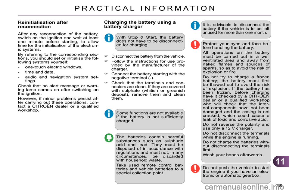 Citroen C4 RHD 2013.5 2.G Owners Manual 11
PRACTICAL INFORMATION
209 
   
 
 
 
 
 
 
 
 
Charging the battery using a 
battery charger    
It is advisable to disconnect the 
battery if the vehicle is to be left 
unused for more than one mo