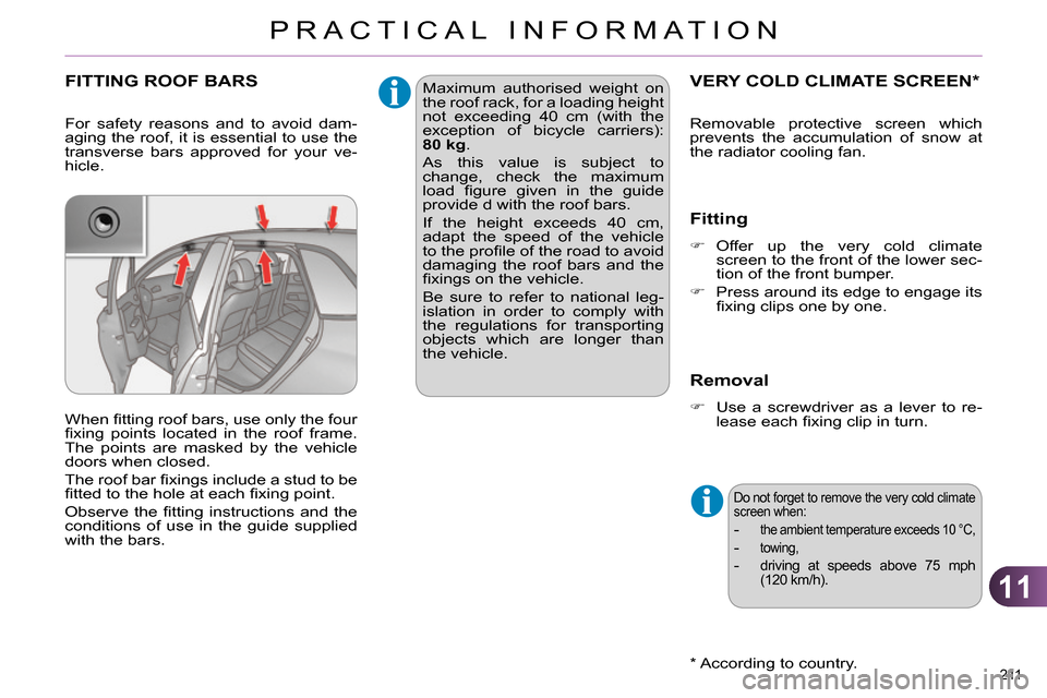 Citroen C4 RHD 2013.5 2.G Owners Manual 11
PRACTICAL INFORMATION
211 
   
 
 
 
 
 
 
 
VERY COLD CLIMATE SCREEN *  
 
 
*   According to country.  
 
 
Fitting 
 
 
 
 
 Offer up the very cold climate 
screen to the front of the lower s