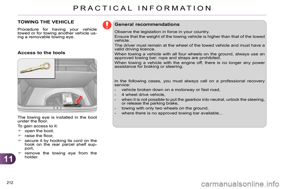 Citroen C4 RHD 2013.5 2.G Owners Manual 11
PRACTICAL INFORMATION
212 
   
 
 
 
 
TOWING THE VEHICLE 
 
Procedure for having your vehicle 
towed or for towing another vehicle us-
ing a removable towing eye. 
  The towing eye is installed in