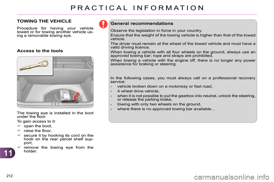 Citroen C4 RHD 2013.5 2.G Owners Manual 11
PRACTICAL INFORMATION
212
TOWING THE VEHICLE
Procedure for having your vehicle
towed or for towing another vehicle us-
ing a removable towing eye.
The towing eye is installed in Citroen C4 RHD 2013.5 2.G Owners Manual 11
PRACTICAL INFORMATION
212
TOWING THE VEHICLE
Procedure for having your vehicle
towed or for towing another vehicle us-
ing a removable towing eye.
The towing eye is installed in