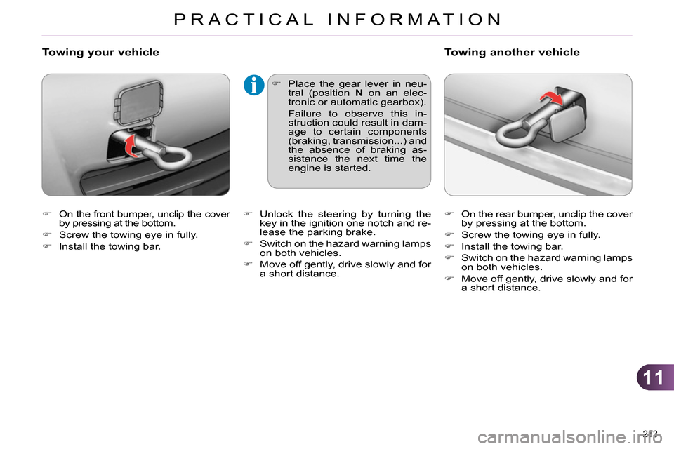 Citroen C4 RHD 2013.5 2.G Owners Manual 11
PRACTICAL INFORMATION
213
On the front bumper, unclip the cover
by pressing at the bottom.
Screw the towing eye in fully.
Install the towing bar.
Towing Citroen C4 RHD 2013.5 2.G Owners Manual 11
PRACTICAL INFORMATION
213
On the front bumper, unclip the cover
by pressing at the bottom.
Screw the towing eye in fully.
Install the towing bar.
Towing
