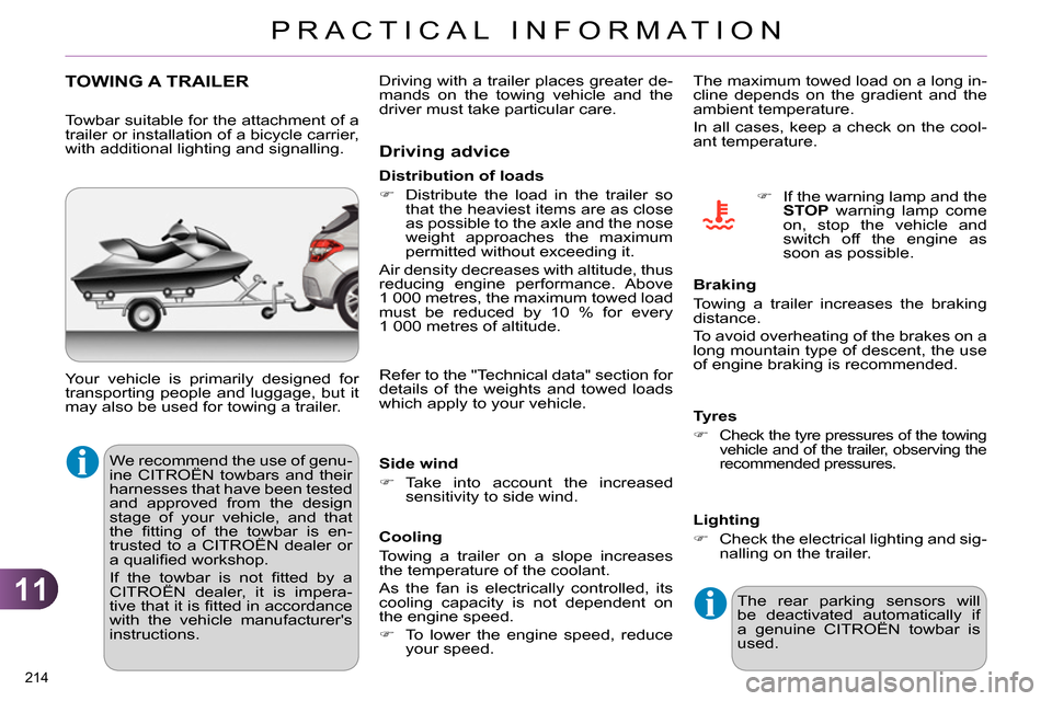 Citroen C4 RHD 2013.5 2.G Owners Manual 11
PRACTICAL INFORMATION
214 
   
 
 
 
 
 
 
 
TOWING A TRAILER  
 
 
We recommend the use of genu-
ine CITROËN towbars and their 
harnesses that have been tested 
and approved from the design 
stag