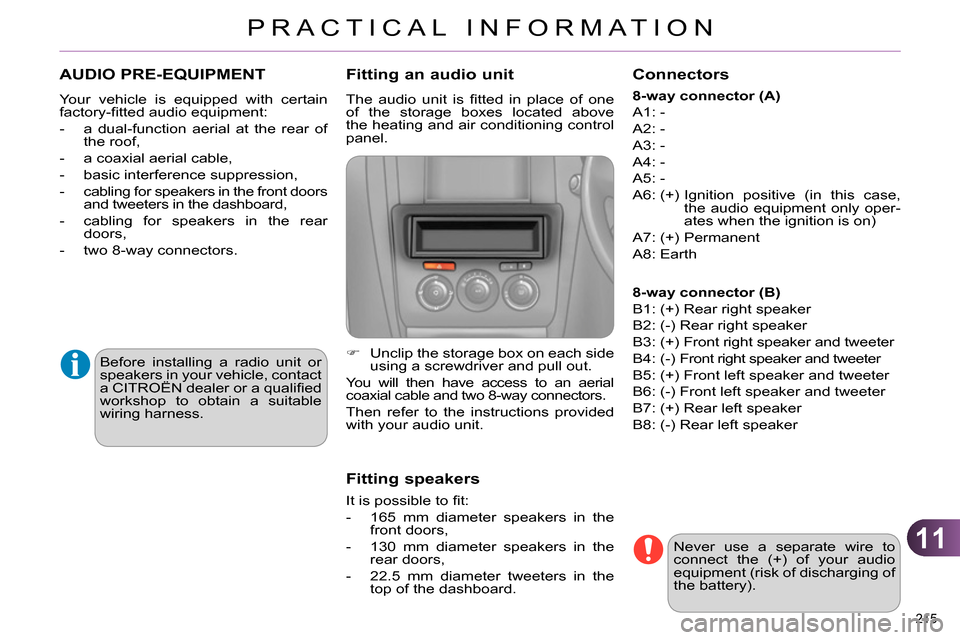 Citroen C4 RHD 2013.5 2.G Owners Manual 11
PRACTICAL INFORMATION
215 
   
 
 
 
 
AUDIO PRE-EQUIPMENT 
 
Your vehicle is equipped with certain 
factory-ﬁ tted audio equipment: 
   
 
-   a dual-function aerial at the rear of 
the roof, 
 