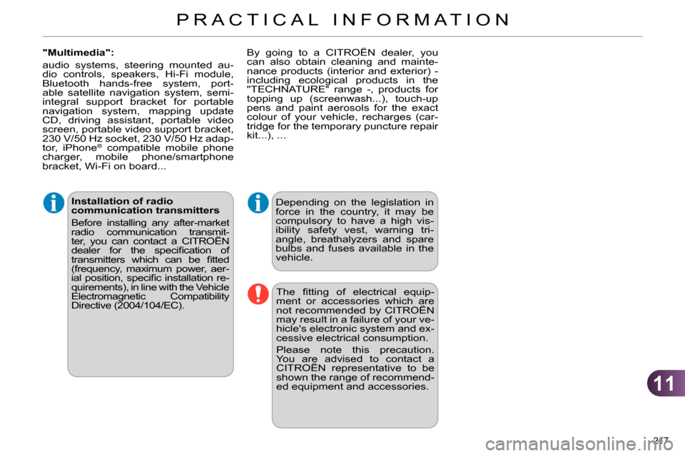 Citroen C4 RHD 2013.5 2.G Owners Manual 11
PRACTICAL INFORMATION
217 
   
Installation of radio 
communication transmitters 
  Before installing any after-market 
radio communication transmit-
ter, you can contact a CITROËN 
dealer for the