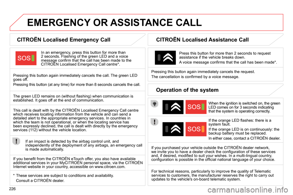 Citroen C4 RHD 2013.5 2.G Owners Guide 226
   
 
 
 
 
 
 
 
 
 
 
 
 
 
EMERGENCY OR ASSISTANCE CALL  
 
 
 
 
 
 
 
 
CITROËN Localised Emergency Call  
 
 
In an emergency, press this button for more than 
2 seconds. Flashing of the gr