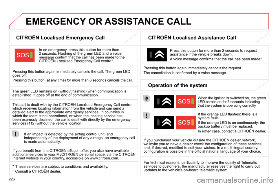 Citroen C4 RHD 2013.5 2.G Owners Manual 226
EMERGENCY OR ASSISTANCE CALL
CITROËN Localised Emergency Call
In an emergency, press this button for more than
2 seconds. Flashing of the gr Citroen C4 RHD 2013.5 2.G Owners Manual 226
EMERGENCY OR ASSISTANCE CALL
CITROËN Localised Emergency Call
In an emergency, press this button for more than
2 seconds. Flashing of the gr