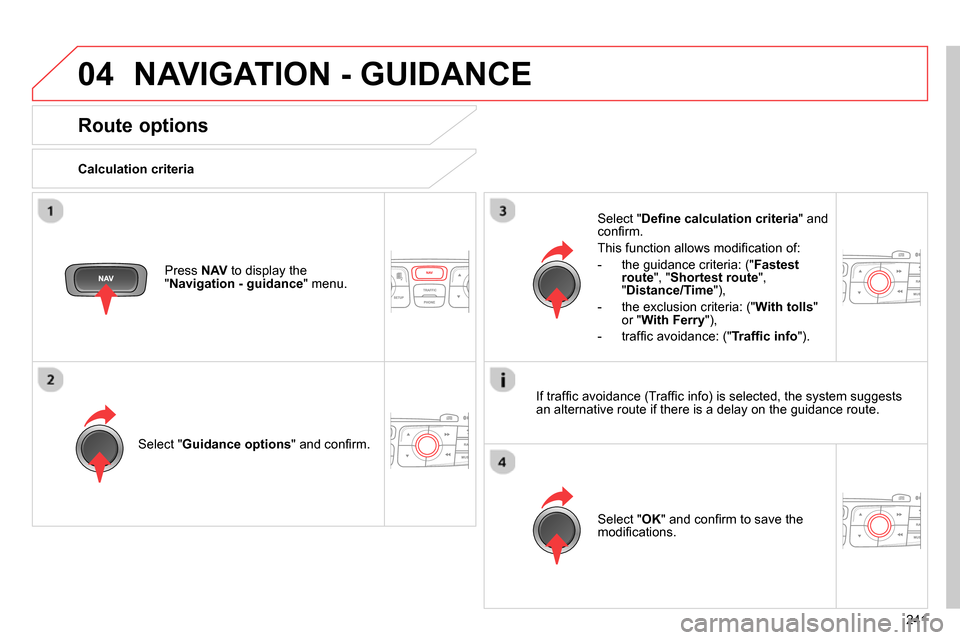 Citroen C4 RHD 2013.5 2.G Owners Manual 04
241
  NAVIGATION - GUIDANCE 
 
 
 
 
 
 
 
Route options 
 
 
Calculation criteria  
   
Select " Guidance options 
" and conﬁ rm.  
   
Select " OK 
" and conﬁ rm to save the 
modiﬁ cations.