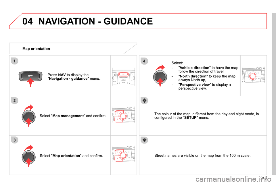 Citroen C4 RHD 2013.5 2.G Owners Manual 04
243
  NAVIGATION - GUIDANCE 
 
 
Select " Map management 
" and conﬁ rm.     
Select: 
   
 
-  " Vehicle direction 
" to have the map 
follow the direction of travel, 
   
-  " North direction 
