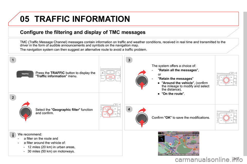 Citroen C4 RHD 2013.5 2.G Owners Manual 05
247
  TRAFFIC INFORMATION 
 
 
 
 
 
 
 
 
 
 
Configure the filtering and display of TMC messages 
 
 
TMC (Trafﬁ c Message Channel) messages contain information on trafﬁ c and weather conditi