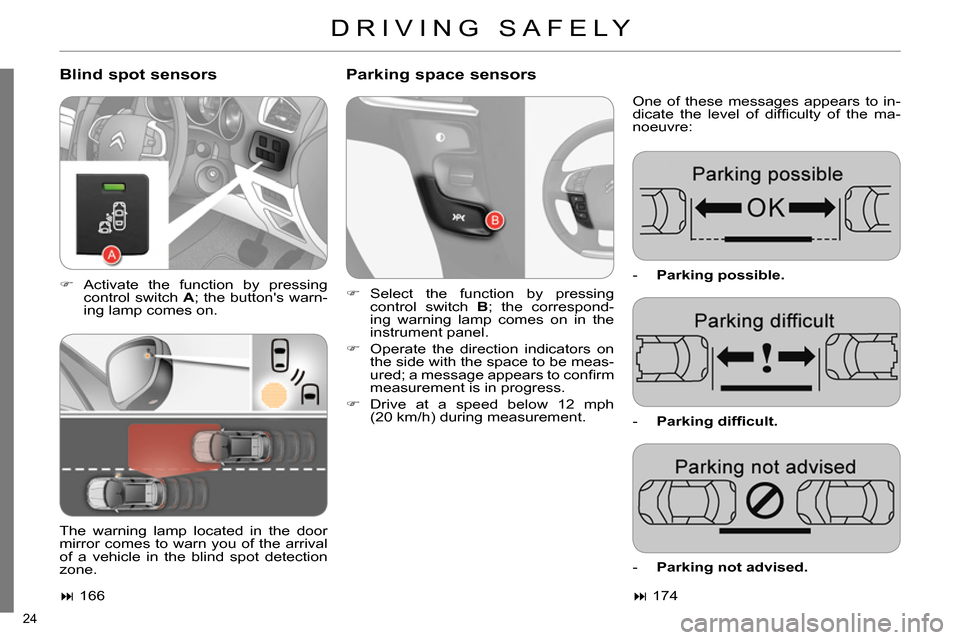 Citroen C4 RHD 2013.5 2.G Owners Manual 24 
   
Blind spot sensors    
Parking space sensors 
 
One of these messages appears to in-
dicate the level of difﬁ culty of the ma-
noeuvre: 
   
 
 
 Activate the function by pressing 
contro