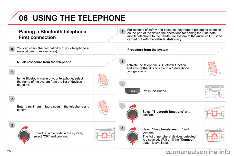 Citroen C4 RHD 2013.5 2.G Owners Manual 06
250
Pairing a Bluetooth telephone
First connection
For reasons of safety and because they require prolonged attention
on the part of the driver, the operation Citroen C4 RHD 2013.5 2.G Owners Manual 06
250
Pairing a Bluetooth telephone
First connection
For reasons of safety and because they require prolonged attention
on the part of the driver, the operation