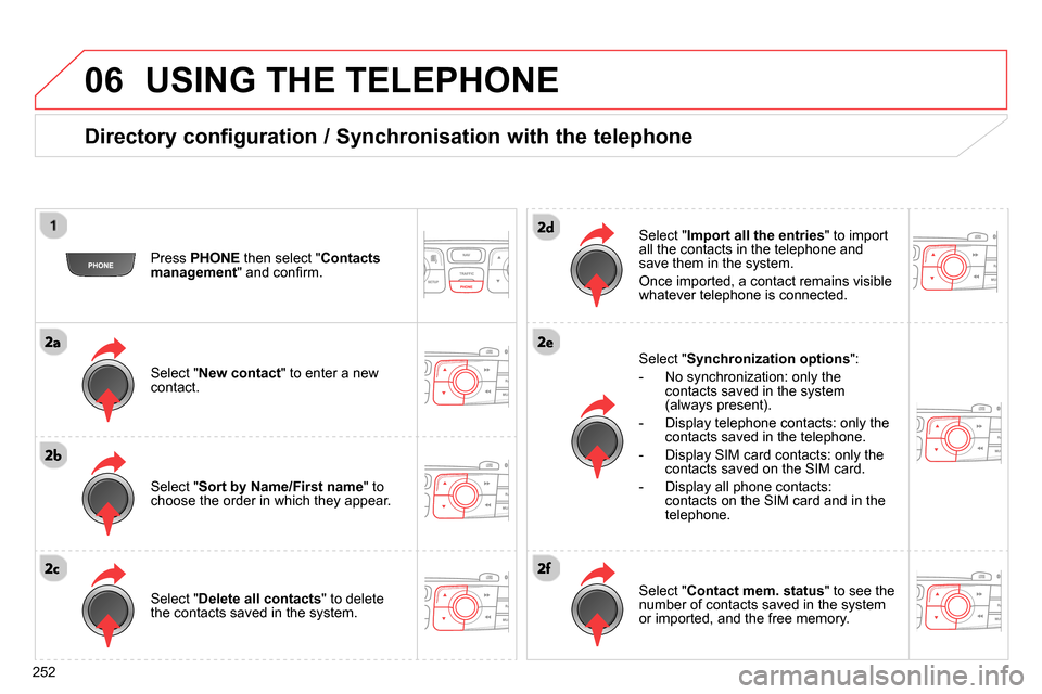 Citroen C4 RHD 2013.5 2.G Owners Manual 06
252
USING THE TELEPHONE
Directory configuration / Synchronisation with the telephone
Press PHONE
then select " Contacts
management
" and confi rm.
Select " New contact
" to Citroen C4 RHD 2013.5 2.G Owners Manual 06
252
USING THE TELEPHONE
Directory configuration / Synchronisation with the telephone
Press PHONE
then select " Contacts
management
" and confi rm.
Select " New contact
" to
