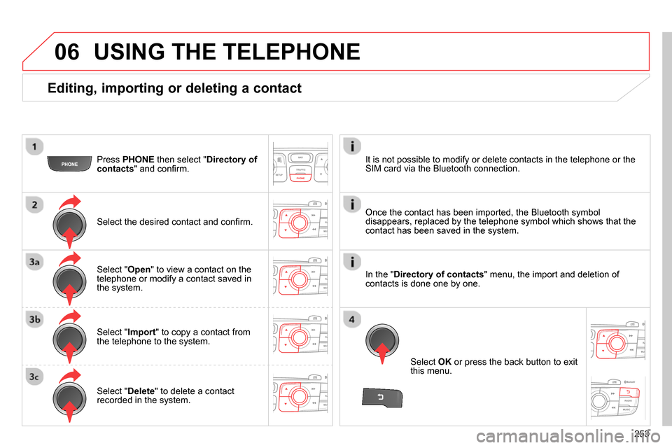 Citroen C4 RHD 2013.5 2.G Owners Manual 06
253
Editing, importing or deleting a contact
Press PHONE
then select " Directory of
contacts
" and confi rm.
Select the desired contact and confi rm.
Select " Import
" Citroen C4 RHD 2013.5 2.G Owners Manual 06
253
Editing, importing or deleting a contact
Press PHONE
then select " Directory of
contacts
" and confi rm.
Select the desired contact and confi rm.
Select " Import
"